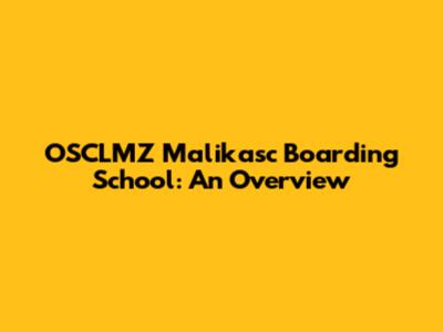 OSCLMZ Malikasc Boarding School: An Overview