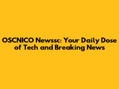 OSCNICO Newssc: Your Daily Dose of Tech and Breaking News