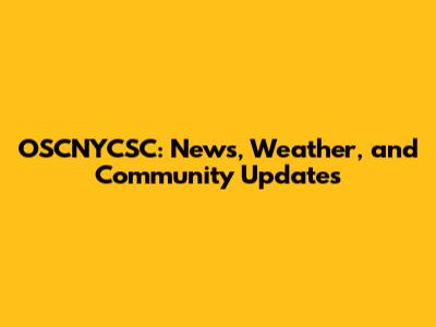 OSCNYCSC: News, Weather, and Community Updates