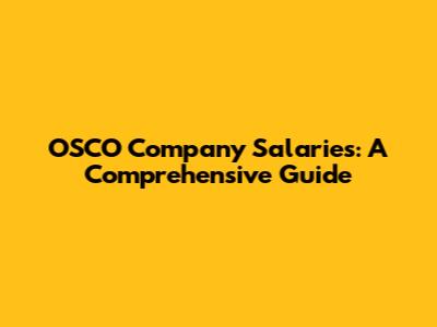 OSCO Company Salaries: A Comprehensive Guide