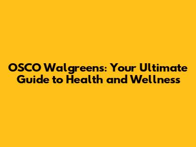 OSCO Walgreens: Your Ultimate Guide to Health and Wellness