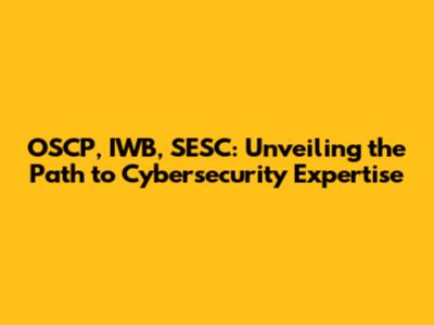 OSCP, IWB, SESC: Unveiling the Path to Cybersecurity Expertise