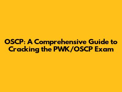 OSCP: A Comprehensive Guide to Cracking the PWK/OSCP Exam