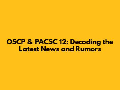 OSCP & PACSC 12: Decoding the Latest News and Rumors