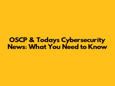 OSCP & Today's Cybersecurity News: What You Need to Know