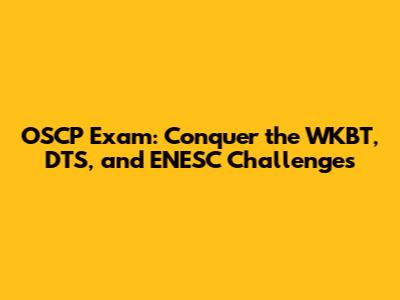 OSCP Exam: Conquer the WKBT, DTS, and ENESC Challenges