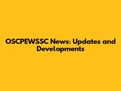 OSCPEWSSC News: Updates and Developments