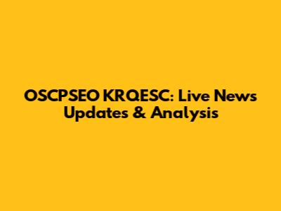 OSCPSEO KRQESC: Live News Updates & Analysis