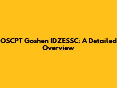 OSCPT Goshen IDZESSC: A Detailed Overview