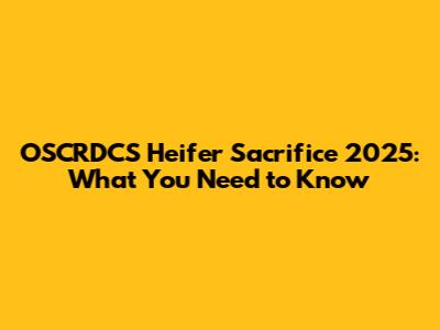 OSCRDCS Heifer Sacrifice 2025: What You Need to Know