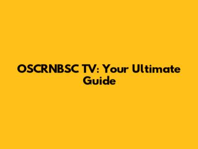 OSCRNBSC TV: Your Ultimate Guide