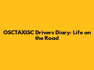 OSCTAXISC Driver's Diary: Life on the Road