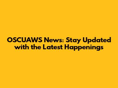 OSCUAWS News: Stay Updated with the Latest Happenings