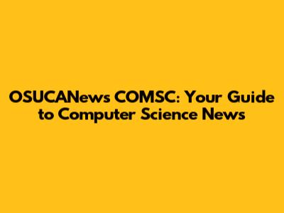 OSUCANews COMSC: Your Guide to Computer Science News