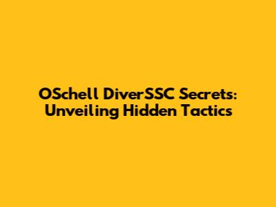 OSchell DiverSSC Secrets: Unveiling Hidden Tactics