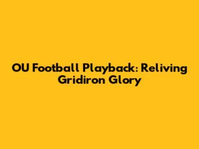 OU Football Playback: Reliving Gridiron Glory