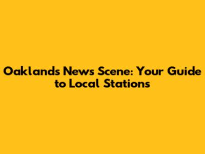 Oakland's News Scene: Your Guide to Local Stations