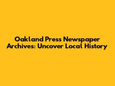 Oakland Press Newspaper Archives: Uncover Local History