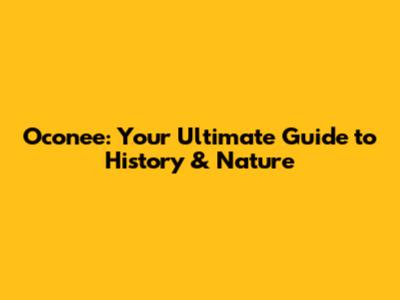Oconee: Your Ultimate Guide to History & Nature