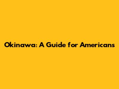 Okinawa: A Guide for Americans