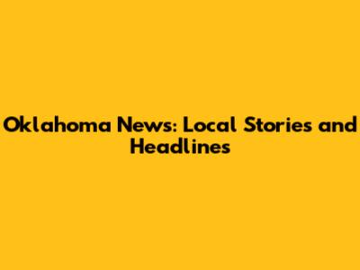 Oklahoma News: Local Stories and Headlines