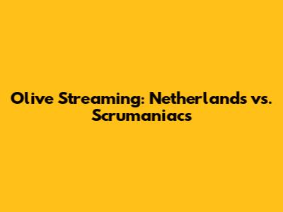 Olive Streaming: Netherlands vs. Scrumaniacs