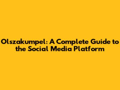 Olszakumpel: A Complete Guide to the Social Media Platform