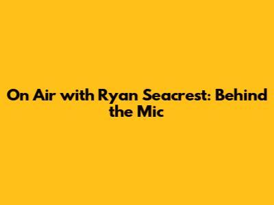 On Air with Ryan Seacrest: Behind the Mic