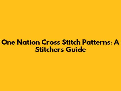 One Nation Cross Stitch Patterns: A Stitcher's Guide