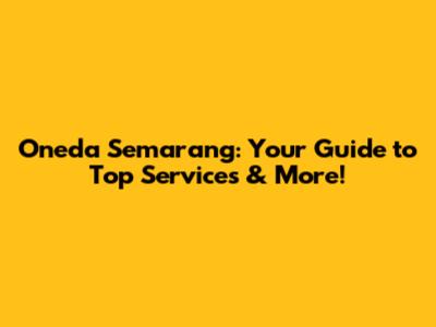 Oneda Semarang: Your Guide to Top Services & More!