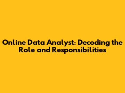 Online Data Analyst: Decoding the Role and Responsibilities