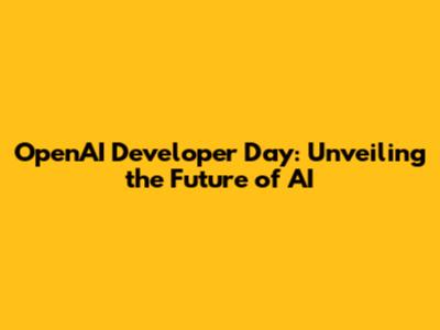 OpenAI Developer Day: Unveiling the Future of AI