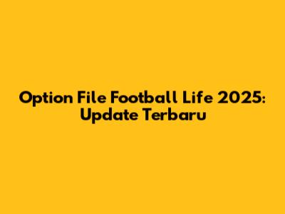 Option File Football Life 2025: Update Terbaru