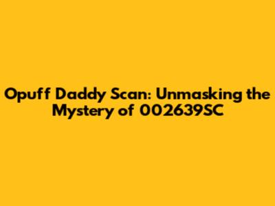 Opuff Daddy Scan: Unmasking the Mystery of 002639SC