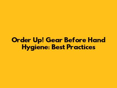 Order Up! Gear Before Hand Hygiene: Best Practices