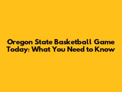 Oregon State Basketball Game Today: What You Need to Know
