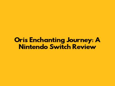 Ori's Enchanting Journey: A Nintendo Switch Review