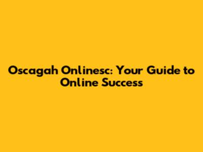 Oscagah Onlinesc: Your Guide to Online Success