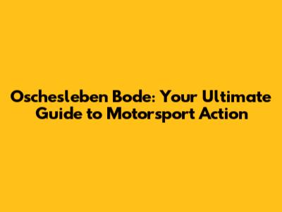 Oschesleben Bode: Your Ultimate Guide to Motorsport Action