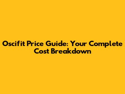Oscifit Price Guide: Your Complete Cost Breakdown