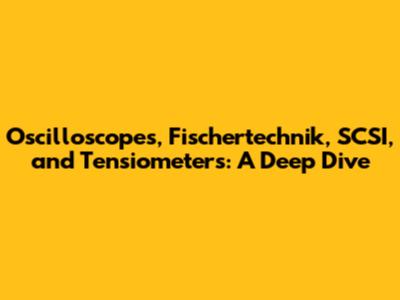 Oscilloscopes, Fischertechnik, SCSI, and Tensiometers: A Deep Dive