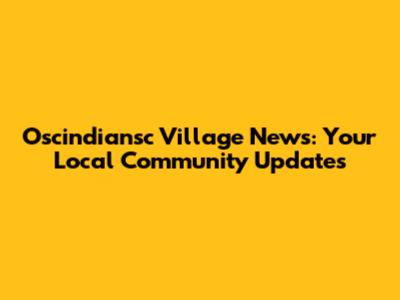 Oscindiansc Village News: Your Local Community Updates