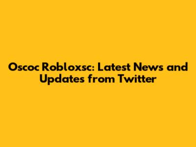 Oscoc Robloxsc: Latest News and Updates from Twitter
