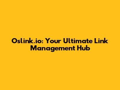 Oslink.io: Your Ultimate Link Management Hub