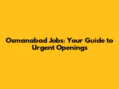 Osmanabad Jobs: Your Guide to Urgent Openings