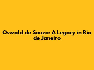 Oswald de Souza: A Legacy in Rio de Janeiro