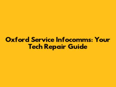 Oxford Service Infocomms: Your Tech Repair Guide