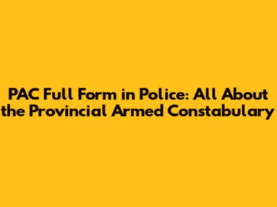 PAC Full Form in Police: All About the Provincial Armed Constabulary