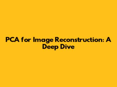 PCA for Image Reconstruction: A Deep Dive