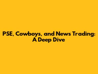 PSE, Cowboys, and News Trading: A Deep Dive